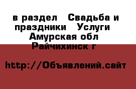  в раздел : Свадьба и праздники » Услуги . Амурская обл.,Райчихинск г.